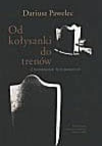 Od kołysanki do trenów. Z hermeneutyki form poetyckich - Dariusz Pawelec