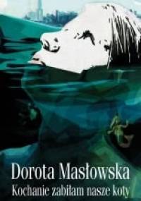 Kochanie, zabiłam nasze koty - Dorota Masłowska