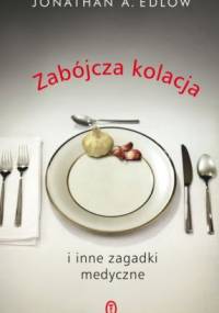Zabójcza kolacja i inne zagadki medyczne - Jonathan A. Edlow