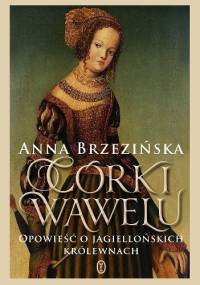 Córki Wawelu. Opowieść o jagiellońskich królewnach - Anna Brzezińska