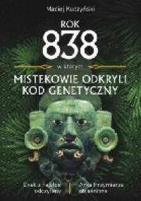 Rok 838, w którym Mistekowie odkryli kod genetyczny - Maciej Kuczyński