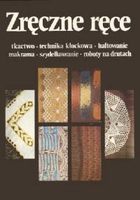 Zręczne ręce. Tkactwo, technika klockowa, haftowanie makrama, szydełkowanie, roboty na drutach