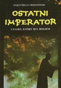 Ostatni imperator. Cesarz, który był bogiem. - Maksymilian Berezowski