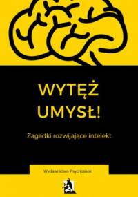 Wytęż umysł. Zagadki wspomagające intelekt - praca zbiorowa