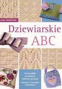 Dziewiarskie ABC. Przewodnik po świecie robótek ręcznych : pomysły, techniki, inspiracje. - Claire Crompton