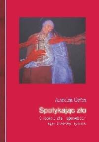 Spotykając zło. O istocie zła i sposobach jego przezwyciężania - Anselm Grün OSB