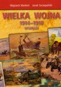 Wielka wojna 1914-1918 w zarysie - Wojciech Markert, Jacek Szczepański
