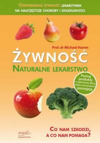 Żywność - naturalne lekarstwo. Co nam szkodzi, a co nam pomaga? - Michael Hamm