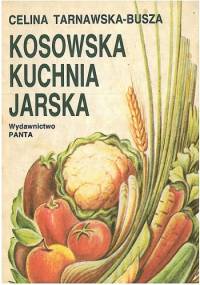 Kosowska kuchnia jarska : na podstawie diety stosowanej przez dr. Apolinarego Tarnawskiego w Kosowie - Celina Tarnawska - Busza
