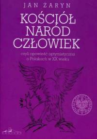 Kościół, naród, człowiek. Opowieść optymistyczna o Polakach w XX wieku - Jan Żaryn