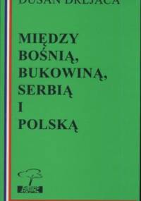 Między Bośnią, Bukowiną, Serbią i Polską - Dušan Drljača