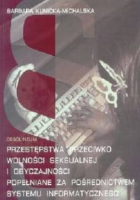 Przestępstwa przeciwko wolności seksualnej i obyczajności popełniane za pośrednictwem systemu informatycznego - Barbara Kunicka-Michalska