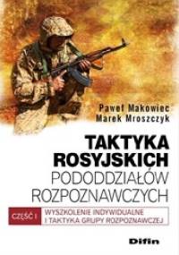 Taktyka rosyjskich pododdziałów rozpoznawczych. Wyszkolenie indywidualne i taktyka grupy rozpoznawczej. Część 1 - Paweł Makowiec, Marek Mroszczyk
