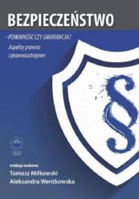 Bezpieczeństwo powinność czy gwarancja? Aspekty prawne i prawnoustrojowe - Tomasz Miłkowski, Wentkowska Aleksandra