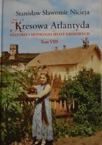 Kresowa Atlantyda. Historia i mitologia miast kresowych. Tom VIII. - Stanisław Sławomir Nicieja