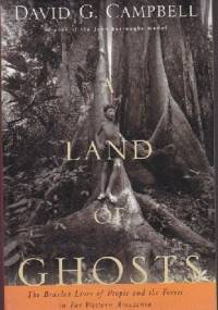 A Land of Ghosts: The Braided Lives of People and the Forest in Far Western Amazonia - David G. Campbell