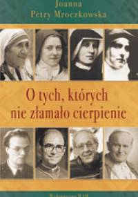 O tych, których nie złamało cierpienie - Joanna Petry-Mroczkowska