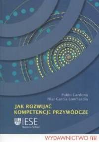 Jak rozwijać kompetencje przywódcze - Pablo Cardona, Pilar Garcia Lombardia