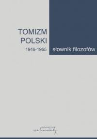 Tomizm polski. 1946-1965. Słownik filozofów - Artur Andrzejuk, Bożena Listkowska