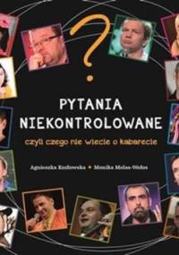Pytania niekontrolowane czyli czego nie wiecie o kabarecie - Agnieszka Kozłowska
