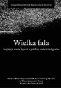 Wielka fala. Inspiracje sztuką Japonii w polskim malarstwie i grafice - Łukasz Kossowski, Małgorzata Martini