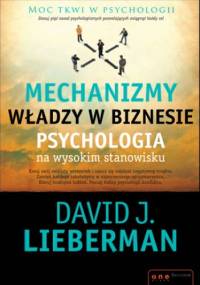 Mechanizmy władzy w biznesie. Psychologia na wysokim stanowisku - David J. Lieberman