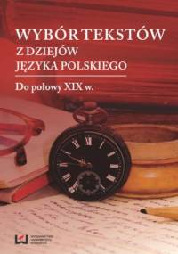 Wybór tekstów z dziejów języka polskiego. Tom 1: Do połowy XIX w - Marek Cybulski