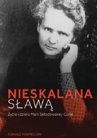 Nieskalana sławą. Życie i dzieło Marii Skłodowskiej-Curie - Tomasz Pospieszny