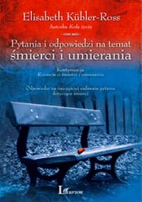 Pytania i odpowiedzi na temat śmierci i umierania - Elisabeth Kübler-Ross