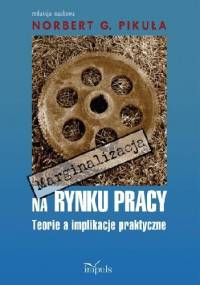 Marginalizacja na rynku pracy. Teorie a implikacje praktyczne - Norbert Pikuła