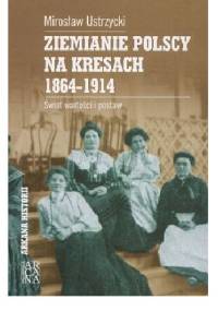 Ziemianie polscy na Kresach - 1864-1914: świat wartości i postaw - Mirosław Ustrzycki