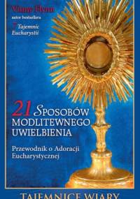 21 sposobów modlitewnego uwielbienia. Przewodnik o Adoracji Eucharystycznej - Vinny Flynn