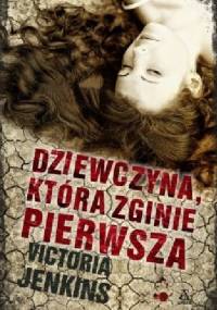 Dziewczyna, która zginie pierwsza - Victoria Jenkins