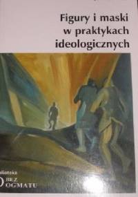 Figury i maski w praktykach ideologicznych - Jan Kurowicki
