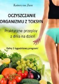 Oczyszczanie organizmu z toksyn. Praktyczne przepisy z dnia na dzień - Katarzyna Jura