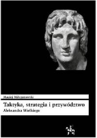 Taktyka, strategia i przywództwo Aleksandra Wielkiego - Maciej Milczanowski