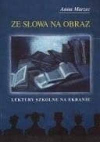 Ze słowa na obraz. Lektury szkolne na ekranie - Anna Marzec