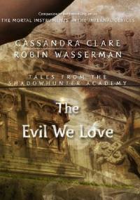 The Evil We Love - Cassandra Clare, Robin Wasserman