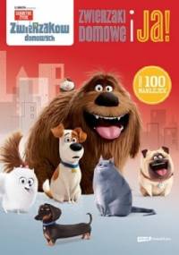 Sekretne życie zwierzaków domowych. Zwierzaki domowe i ja! - praca zbiorowa