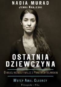 Ostatnia dziewczyna. O mojej niewoli i walce z Państwem Islamskim - Nadia Murad, Jenna Krajeski