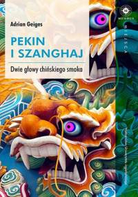Pekin i Szanghaj. Dwie głowy chińskiego smoka - Adrian Geiges