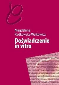 Doświadczenie in vitro. Niepłodność i nowe technologie reprodukcyjne w perspektywie antropologicznej - Magdalena Radkowska-Walkowicz
