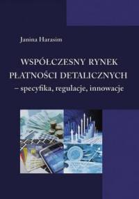 Współczesny rynek płatności detalicznych - specyfika, regulacje, innowacje - Janina Harasim