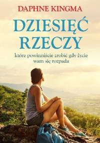 Dziesięć rzeczy, które powinniście zrobić, gdy życie wam się rozpada - Kingma Daphne Rose