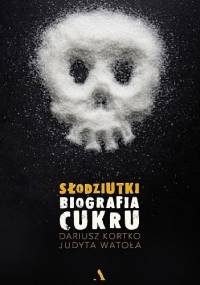 Słodziutki. Biografia cukru - Dariusz Kortko, Judyta Watoła