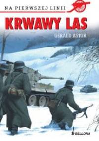 Krwawy las. Bitwa o Huertgen: wrzesień 1944 - styczeń 1945 - Gerald Astor