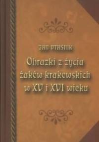 Obrazki z życia żaków krakowskich w XV i XVI wieku - Jan Ptaśnik