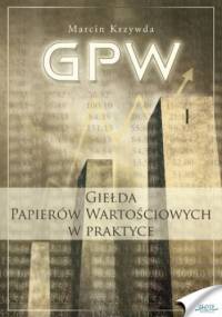 GPW I - Giełda Papierów Wartościowych w praktyce. Giełda Papierów Wartościowych w praktyce - Marcin Krzywda