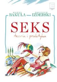 Seks. Teoria i praktyka. - Hanna Bakuła, Zbigniew Izdebski