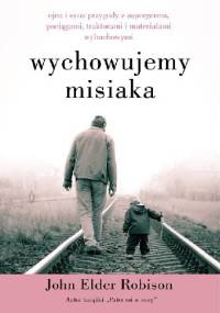 Wychowujemy Misiaka. Ojca i syna przygody z Aspergerem, pociągami, traktorami i materiałami wybuchowymi - John Elder Robison